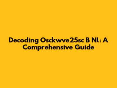 Decoding Osckwve25sc B Nl: A Comprehensive Guide
