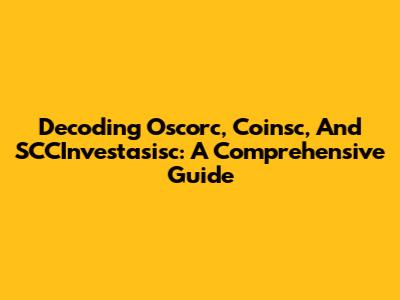 Decoding Oscorc, Coinsc, And SCCInvestasisc: A Comprehensive Guide
