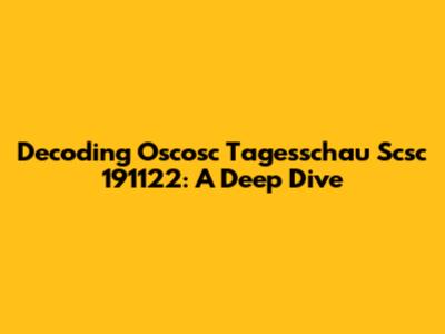 Decoding Oscosc Tagesschau Scsc 191122: A Deep Dive