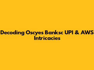 Decoding Oscyes Banksc UPI & AWS Intricacies