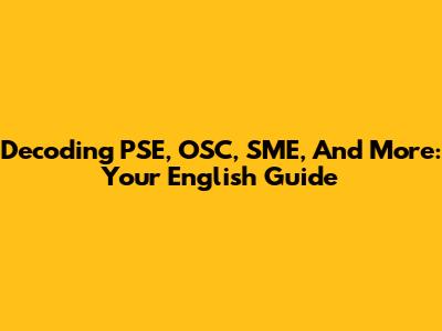 Decoding PSE, OSC, SME, And More: Your English Guide