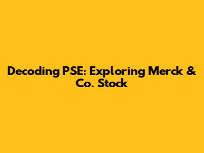 Decoding PSE: Exploring Merck & Co. Stock