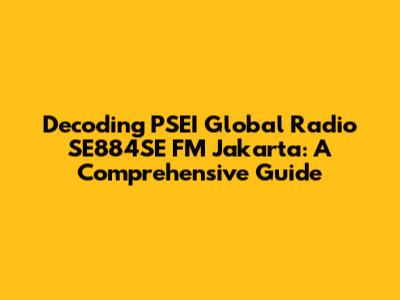 Decoding PSEI Global Radio SE884SE FM Jakarta: A Comprehensive Guide
