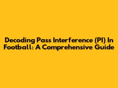 Decoding Pass Interference (PI) In Football: A Comprehensive Guide