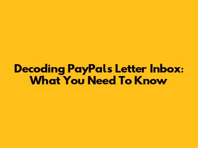 Decoding PayPal's Letter Inbox: What You Need To Know
