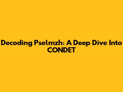 Decoding Pselmzh: A Deep Dive Into CONDET