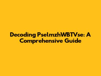 Decoding PselmzhWBTVse: A Comprehensive Guide