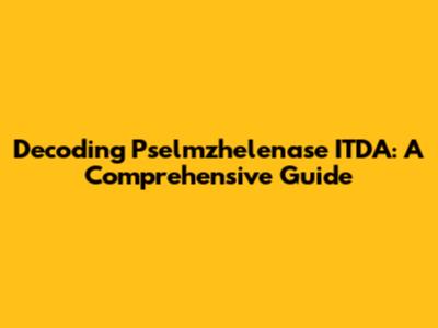 Decoding Pselmzhelenase ITDA: A Comprehensive Guide
