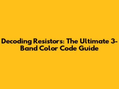 Decoding Resistors: The Ultimate 3-Band Color Code Guide