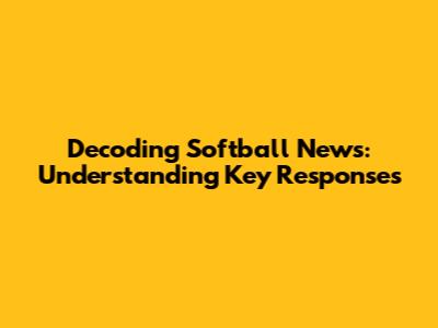 Decoding Softball News: Understanding Key Responses