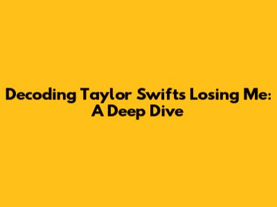 Decoding Taylor Swift's 'Losing Me': A Deep Dive