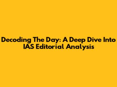 Decoding The Day: A Deep Dive Into IAS Editorial Analysis