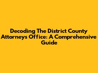 Decoding The District County Attorney's Office: A Comprehensive Guide
