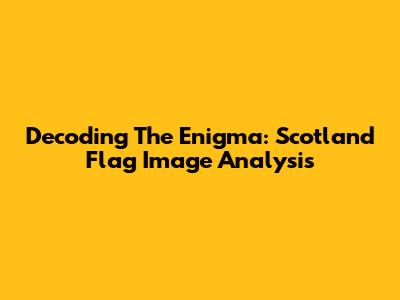 Decoding The Enigma: Scotland Flag Image Analysis