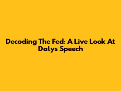 Decoding The Fed: A Live Look At Daly's Speech