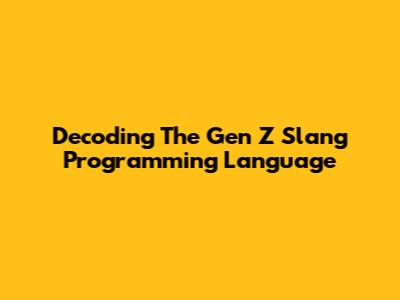 Decoding The Gen Z Slang Programming Language