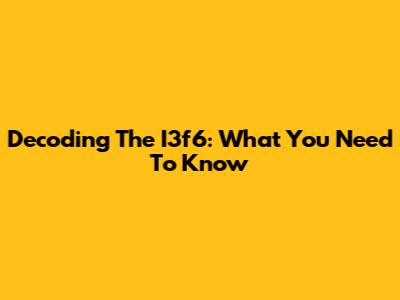 Decoding The I3f6: What You Need To Know