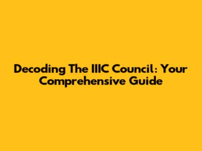 Decoding The IIIC Council: Your Comprehensive Guide