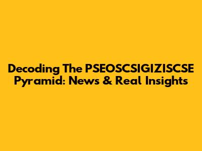 Decoding The PSEOSCSIGIZISCSE Pyramid: News & Real Insights