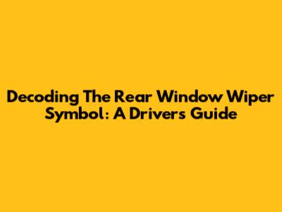 Decoding The Rear Window Wiper Symbol: A Driver's Guide