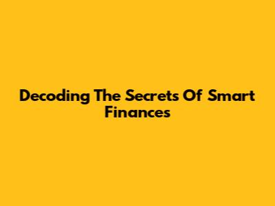 Decoding The Secrets Of Smart Finances
