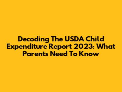 Decoding The USDA Child Expenditure Report 2023: What Parents Need To Know