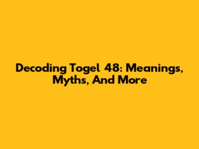 Decoding Togel 48: Meanings, Myths, And More