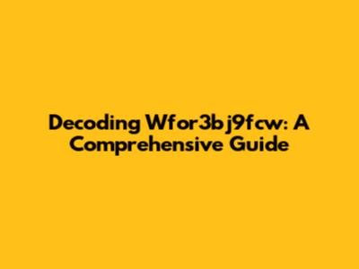 Decoding Wfor3bj9fcw: A Comprehensive Guide