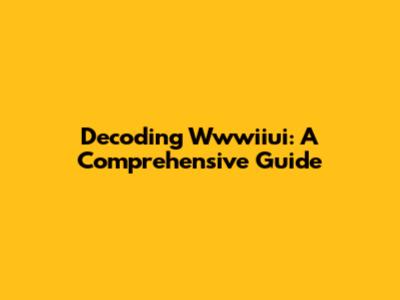 Decoding Wwwiiui: A Comprehensive Guide
