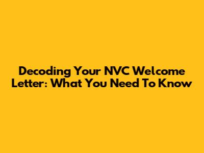 Decoding Your NVC Welcome Letter: What You Need To Know