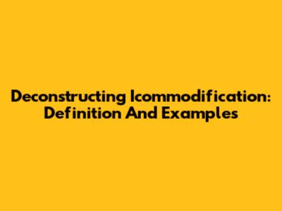 Deconstructing Icommodification: Definition And Examples