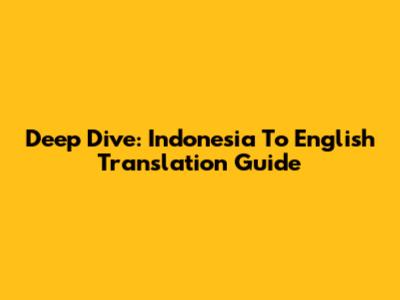 Deep Dive: Indonesia To English Translation Guide