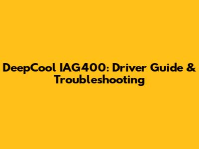 DeepCool IAG400: Driver Guide & Troubleshooting