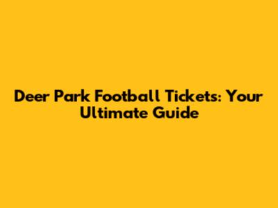 Deer Park Football Tickets: Your Ultimate Guide