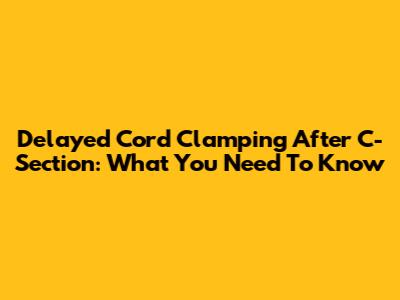 Delayed Cord Clamping After C-Section: What You Need To Know