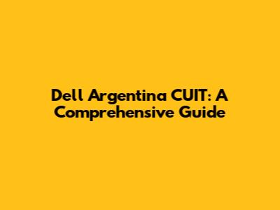 Dell Argentina CUIT: A Comprehensive Guide