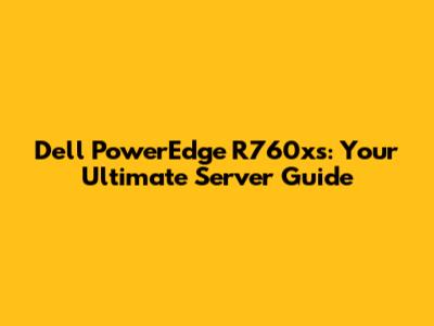 Dell PowerEdge R760xs: Your Ultimate Server Guide