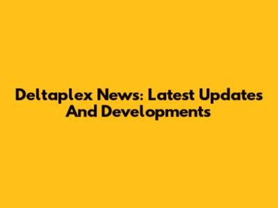 Deltaplex News: Latest Updates And Developments