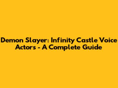 Demon Slayer: Infinity Castle Voice Actors - A Complete Guide