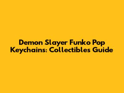 Demon Slayer Funko Pop Keychains: Collectibles Guide