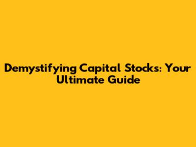 Demystifying Capital Stocks: Your Ultimate Guide