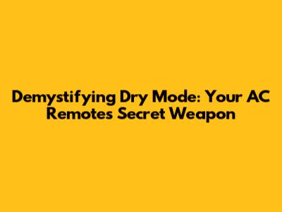 Demystifying Dry Mode: Your AC Remote's Secret Weapon