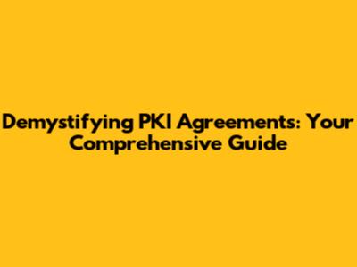 Demystifying PKI Agreements: Your Comprehensive Guide
