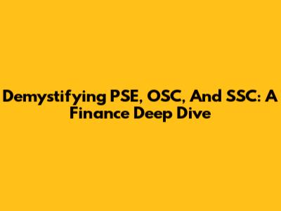 Demystifying PSE, OSC, And SSC: A Finance Deep Dive