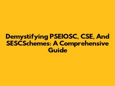 Demystifying PSEIOSC, CSE, And SESCSchemes: A Comprehensive Guide