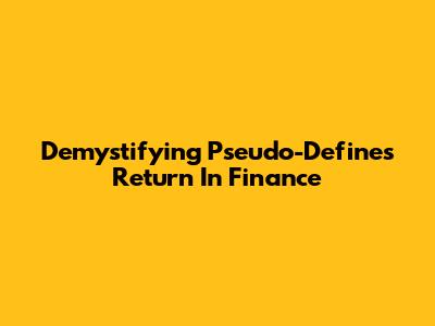 Demystifying Pseudo-Defines Return In Finance