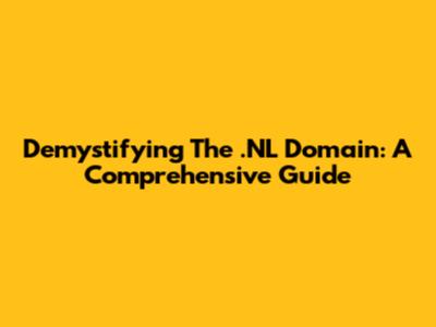 Demystifying The .NL Domain: A Comprehensive Guide