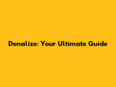 Denalize: Your Ultimate Guide