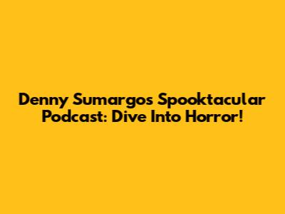Denny Sumargo's Spooktacular Podcast: Dive Into Horror!