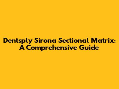 Dentsply Sirona Sectional Matrix: A Comprehensive Guide